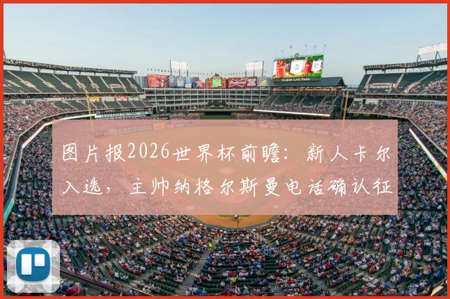 图片报2026世界杯前瞻:新人卡尔入选,主帅纳格尔斯曼电话确认征召名单