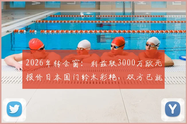 2026年转会窗:利兹联3000万欧元报价日本国门铃木彩艳,双方已就个人待遇达成一致,转会最新进展分析