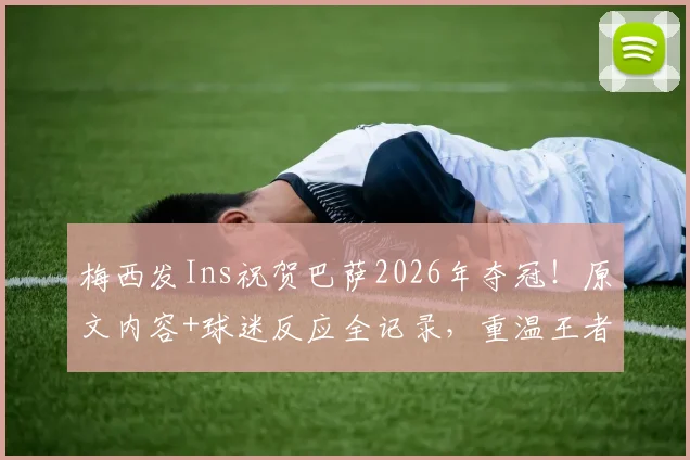 梅西发Ins祝贺巴萨2026年夺冠!原文内容+球迷反应全记录,重温王者祝福