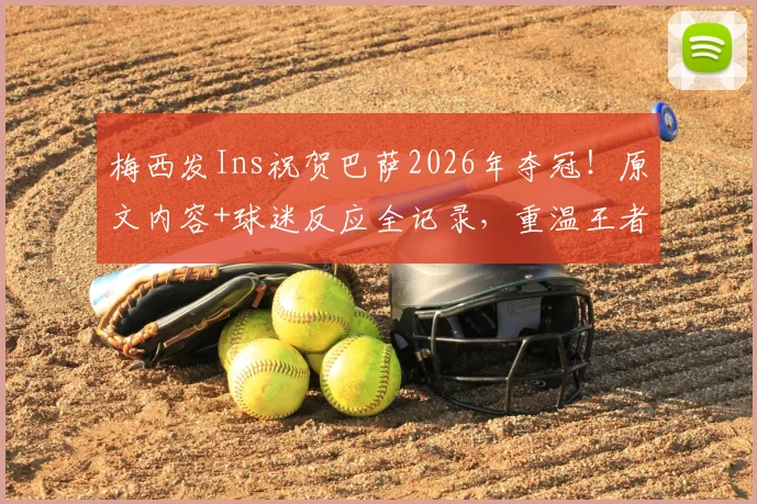 梅西发Ins祝贺巴萨2026年夺冠!原文内容+球迷反应全记录,重温王者祝福