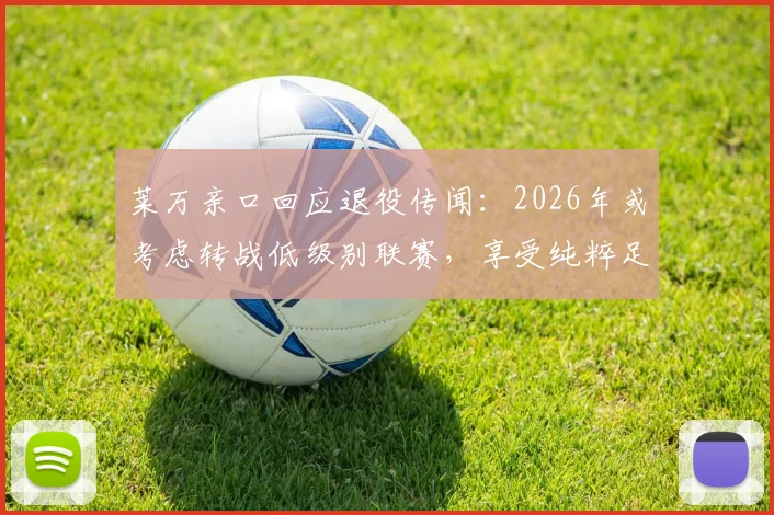 莱万亲口回应退役传闻：2026年或考虑转战低级别联赛，享受纯粹足球与生活平衡